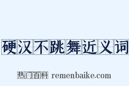 硬汉不跳舞近义词是什么意思的图片